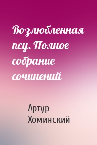 Возлюбленная псу. Полное собрание сочинений