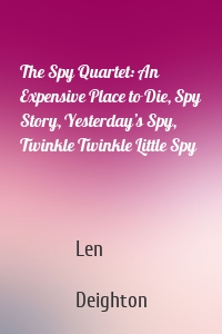 The Spy Quartet: An Expensive Place to Die, Spy Story, Yesterday’s Spy, Twinkle Twinkle Little Spy