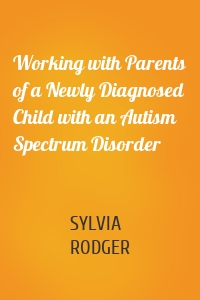 Working with Parents of a Newly Diagnosed Child with an Autism Spectrum Disorder