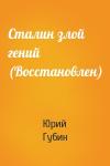 Юрий Губин - Сталин злой гений (Восстановлен)