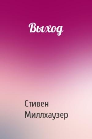 Обложка книги «Выход» — Стивен Миллхаузер