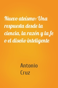 Nuevo ateísmo: Una respuesta desde la ciencia, la razón y la fe o el diseño inteligente