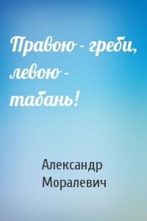 Обложка книги «Правою - греби, левою - табань!» — Александр Моралевич