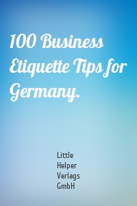 100 Business Etiquette Tips for Germany.