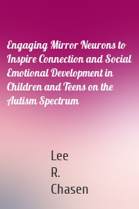 Engaging Mirror Neurons to Inspire Connection and Social Emotional Development in Children and Teens on the Autism Spectrum