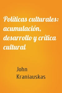 Políticas culturales: acumulación, desarrollo y crítica cultural