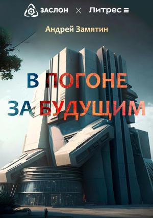 Обложка книги «В Погоне За Будущим» — Андрей Замятин