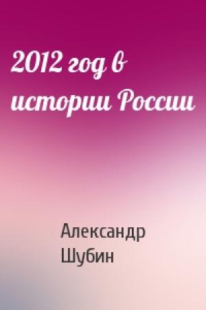 Обложка книги «2012 год в истории России» — Александр Шубин