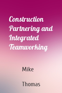 Construction Partnering and Integrated Teamworking