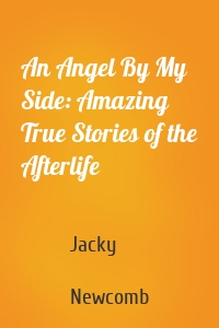 An Angel By My Side: Amazing True Stories of the Afterlife
