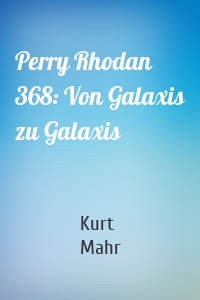 Perry Rhodan 368: Von Galaxis zu Galaxis