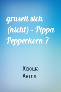 gruselt sich (nicht) - Pippa Pepperkorn 7