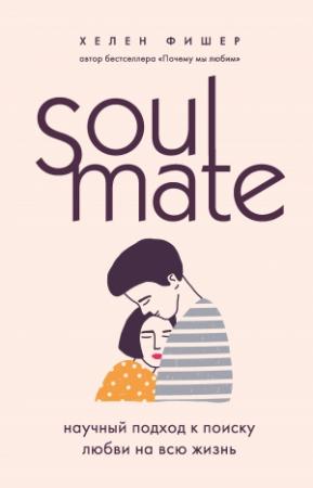 Обложка книги «Soulmate. Научный подход к поиску любви на всю жизнь» — Хелен Фишер