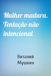 Mulher madura. Tentação não intencional