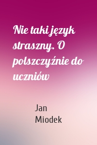 Nie taki język straszny. O polszczyźnie do uczniów