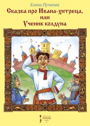 Обложка книги «Сказка про Ивана-хитреца, или Ученик колдуна» — Елена Пучкова