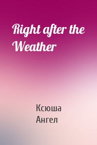 Right after the Weather