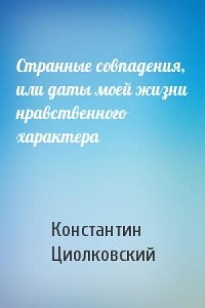 Обложка книги «Странные совпадения, или даты моей жизни нравственного характера» — Константин Циолковский