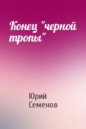 Обложка книги «Конец "черной тропы"» — Юрий Иванович Семенов