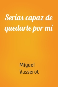 Serías capaz de quedarte por mí