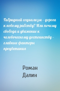 Гибридный социализм – дорога к новому рабству? Или почему свобода и уважение к человеческому достоинству – главные факторы процветания