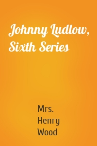Johnny Ludlow, Sixth Series