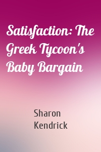 Satisfaction: The Greek Tycoon's Baby Bargain