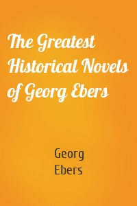 The Greatest Historical Novels of Georg Ebers