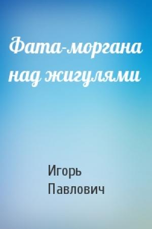 Обложка книги «Фата-моргана над жигулями» — Игорь Павлович