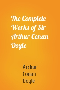 The Complete Works of Sir Arthur Conan Doyle