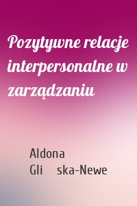 Pozytywne relacje interpersonalne w zarządzaniu