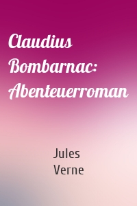 Claudius Bombarnac: Abenteuerroman