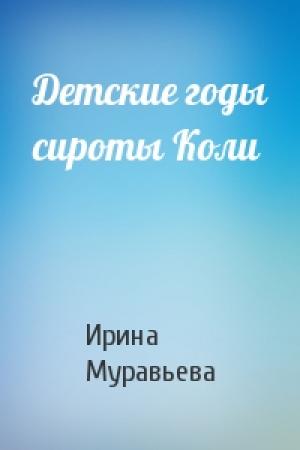 Обложка книги «Детские годы сироты Коли» — Ирина Муравьева