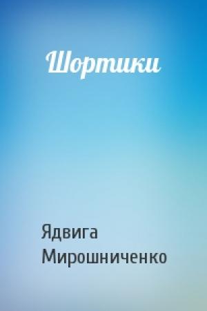 Обложка книги «Шортики» — Ядвига Мирошниченко