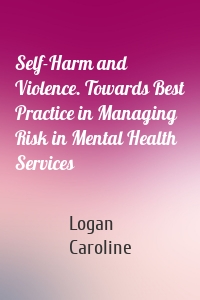 Self-Harm and Violence. Towards Best Practice in Managing Risk in Mental Health Services