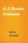 Антон Дельвиг - А. А. Дельвиг. Сочинения
