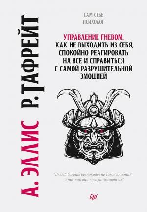 Обложка книги «Управление гневом. Как не выходить из себя, спокойно реагировать на все и справиться с самой разрушительной эмоцией» — Раймонд Чип Тафрейт, Альберт Эллис