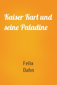 Kaiser Karl und seine Paladine