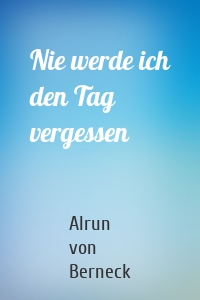 Nie werde ich den Tag vergessen