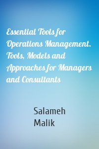 Essential Tools for Operations Management. Tools, Models and Approaches for Managers and Consultants