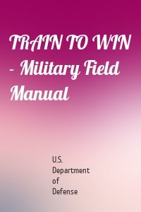 TRAIN TO WIN - Military Field Manual