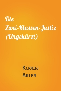 Die Zwei-Klassen-Justiz (Ungekürzt)