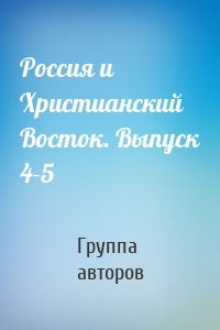 Россия и Христианский Восток. Выпуск 4–5