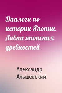 Диалоги по истории Японии. Лавка японских древностей