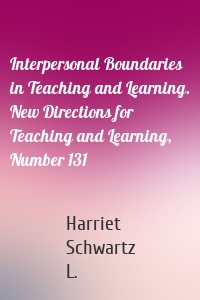 Interpersonal Boundaries in Teaching and Learning. New Directions for Teaching and Learning, Number 131