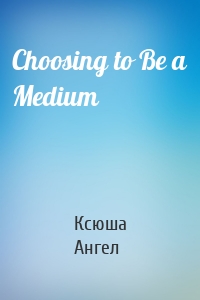 Choosing to Be a Medium