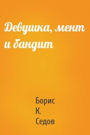 Обложка книги «Девушка, мент и бандит» — Борис К. Седов