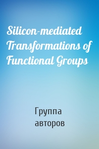 Silicon-mediated Transformations of Functional Groups