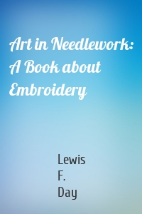 Art in Needlework: A Book about Embroidery