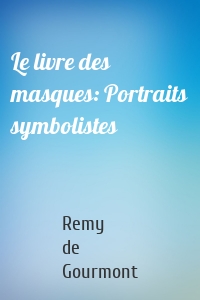 Le livre des masques: Portraits symbolistes